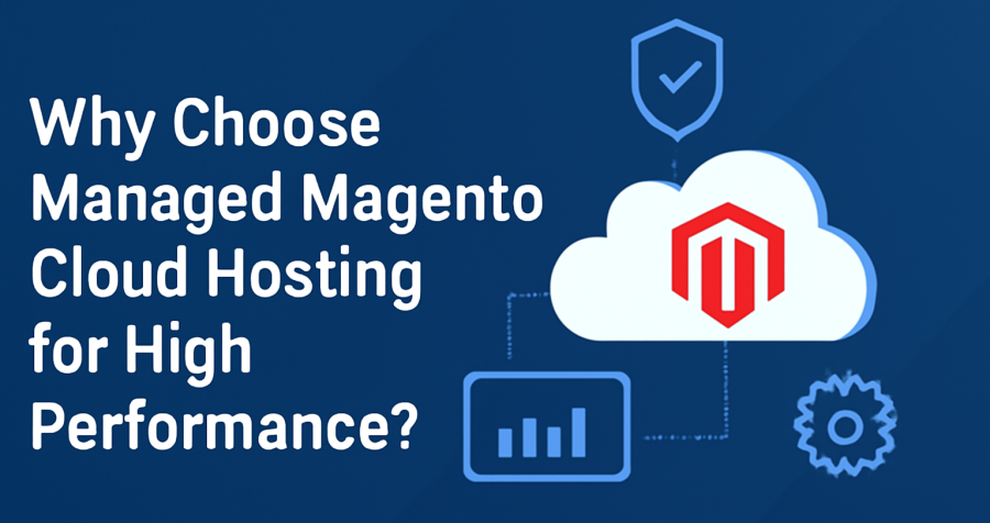 Why choose managed Magento hosting for high performance?